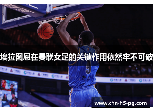 埃拉图恩在曼联女足的关键作用依然牢不可破