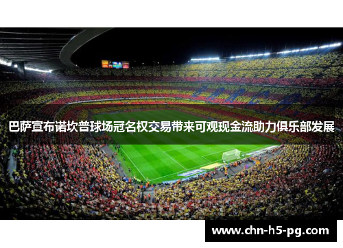 巴萨宣布诺坎普球场冠名权交易带来可观现金流助力俱乐部发展