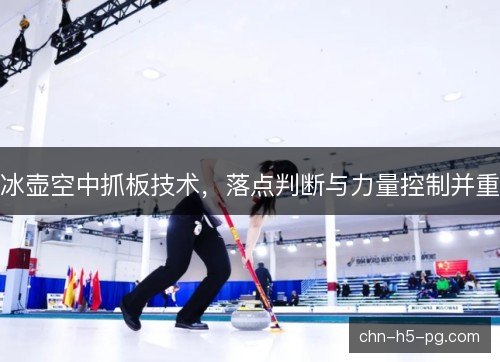 冰壶空中抓板技术,落点判断与力量控制并重 冰壶空中抓板技术,落点判断与力量控制并重
